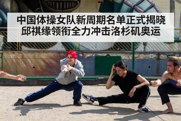 中国体操女队新周期名单正式揭晓 邱祺缘领衔全力冲击洛杉矶奥运